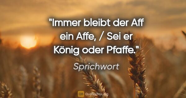 Sprichwort Zitat: "Immer bleibt der Aff ein Affe, / Sei er König oder Pfaffe."