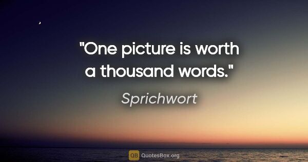 Sprichwort Zitat: "One picture is worth a thousand words."