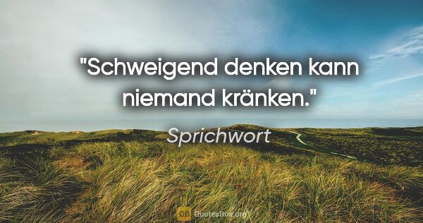 Sprichwort Zitat: "Schweigend denken kann niemand kränken."