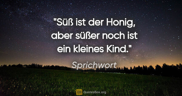 Sprichwort Zitat: "Süß ist der Honig, aber süßer noch ist ein kleines Kind."