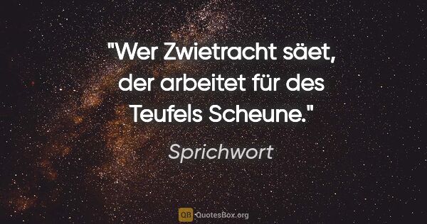 Sprichwort Zitat: "Wer Zwietracht säet, der arbeitet für des Teufels Scheune."