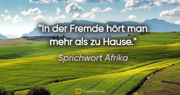 Sprichwort Afrika Zitat: "In der Fremde hört man mehr als zu Hause."