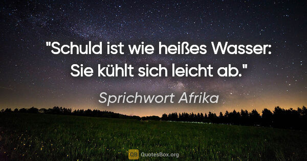 Sprichwort Afrika Zitat: "Schuld ist wie heißes Wasser: Sie kühlt sich leicht ab."