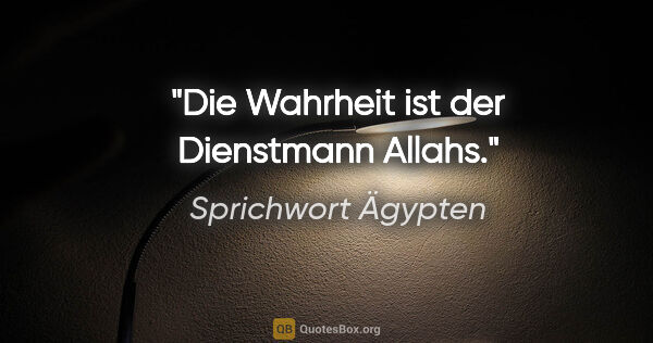 Sprichwort Ägypten Zitat: "Die Wahrheit ist der Dienstmann Allahs."