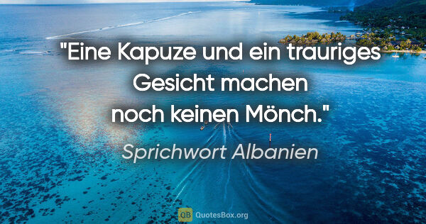 Sprichwort Albanien Zitat: "Eine Kapuze und ein trauriges Gesicht machen noch keinen Mönch."