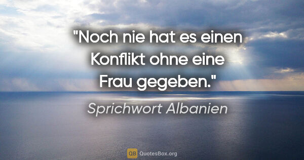 Sprichwort Albanien Zitat: "Noch nie hat es einen Konflikt ohne eine Frau gegeben."