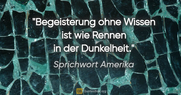 Sprichwort Amerika Zitat: "Begeisterung ohne Wissen ist wie Rennen in der Dunkelheit."