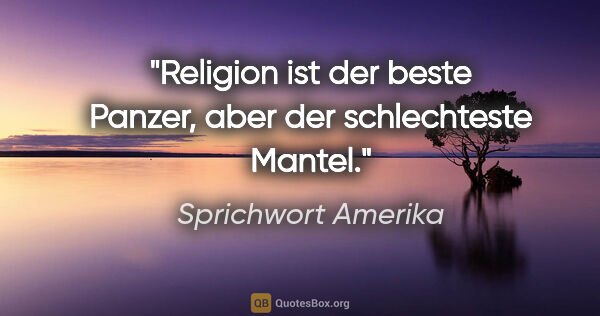 Sprichwort Amerika Zitat: "Religion ist der beste Panzer, aber der schlechteste Mantel."