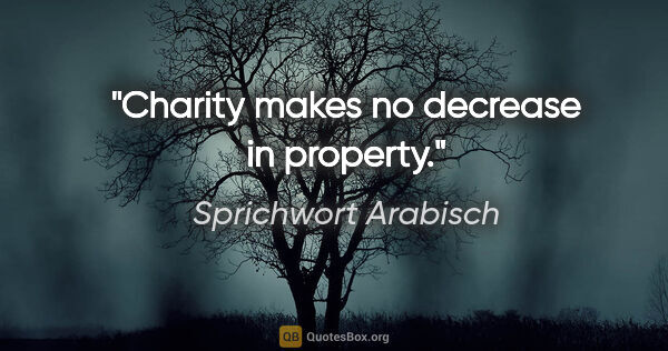 Sprichwort Arabisch Zitat: "Charity makes no decrease in property."