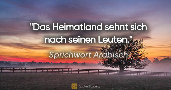 Sprichwort Arabisch Zitat: "Das Heimatland sehnt sich nach seinen Leuten."