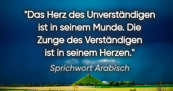 Sprichwort Arabisch Zitat: "Das Herz des Unverständigen ist in seinem Munde. Die Zunge des..."