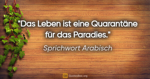 Sprichwort Arabisch Zitat: "Das Leben ist eine Quarantäne für das Paradies."