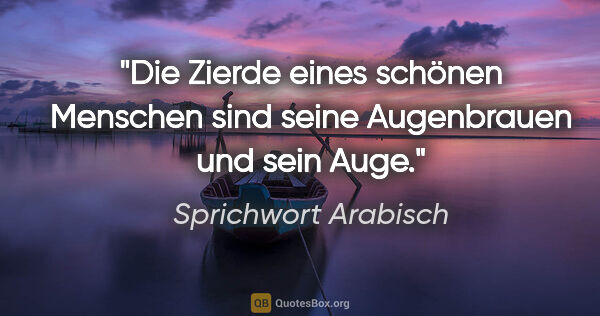 Sprichwort Arabisch Zitat: "Die Zierde eines schönen Menschen sind seine Augenbrauen und..."