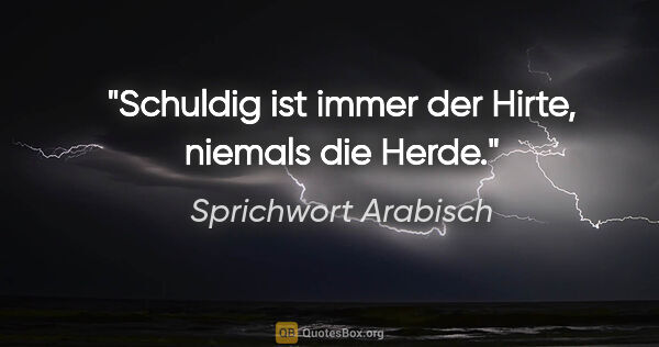 Sprichwort Arabisch Zitat: "Schuldig ist immer der Hirte, niemals die Herde."