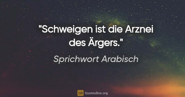 Sprichwort Arabisch Zitat: "Schweigen ist die Arznei des Ärgers."