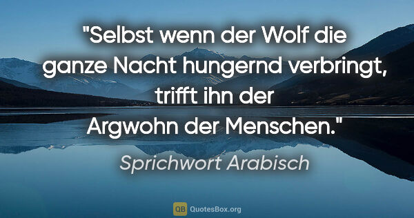 Sprichwort Arabisch Zitat: "Selbst wenn der Wolf die ganze Nacht hungernd verbringt,..."