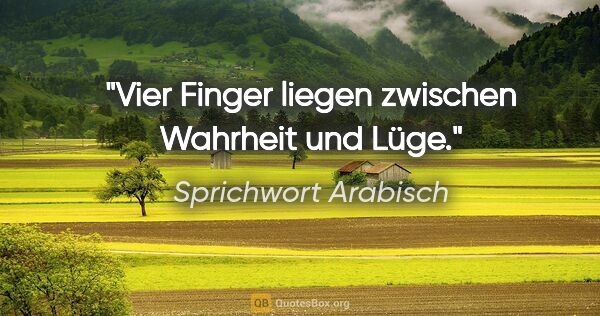 Sprichwort Arabisch Zitat: "Vier Finger liegen zwischen Wahrheit und Lüge."