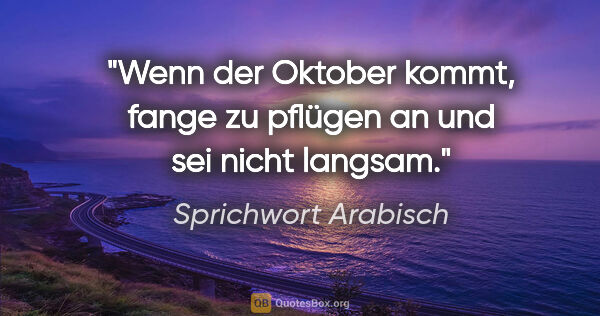 Sprichwort Arabisch Zitat: "Wenn der Oktober kommt, fange zu pflügen an und sei nicht..."