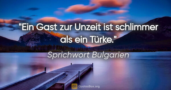 Sprichwort Bulgarien Zitat: "Ein Gast zur Unzeit ist schlimmer als ein Türke."