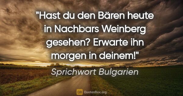 Sprichwort Bulgarien Zitat: "Hast du den Bären heute in Nachbars Weinberg gesehen? Erwarte..."