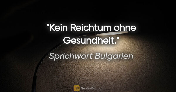 Sprichwort Bulgarien Zitat: "Kein Reichtum ohne Gesundheit."