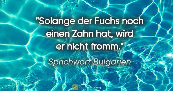 Sprichwort Bulgarien Zitat: "Solange der Fuchs noch einen Zahn hat, wird er nicht fromm."