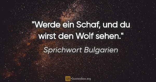 Sprichwort Bulgarien Zitat: "Werde ein Schaf, und du wirst den Wolf sehen."