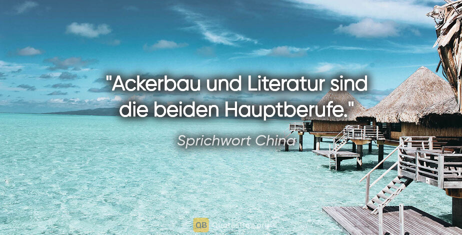 Sprichwort China Zitat: "Ackerbau und Literatur sind die beiden Hauptberufe."