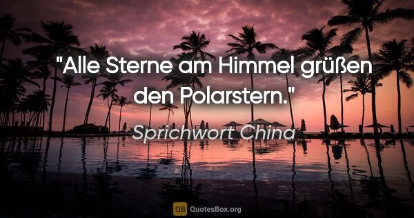 Sprichwort China Zitat: "Alle Sterne am Himmel grüßen den Polarstern."