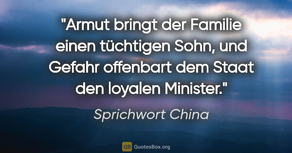 Sprichwort China Zitat: "Armut bringt der Familie einen tüchtigen Sohn, und Gefahr..."