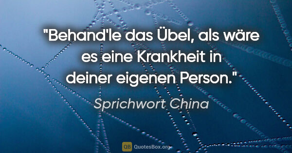 Sprichwort China Zitat: "Behand'le das Übel, als wäre es eine Krankheit in deiner..."