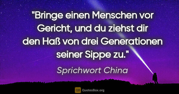 Sprichwort China Zitat: "Bringe einen Menschen vor Gericht, und du ziehst dir den Haß..."