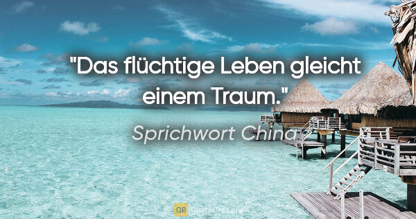 Sprichwort China Zitat: "Das flüchtige Leben gleicht einem Traum."