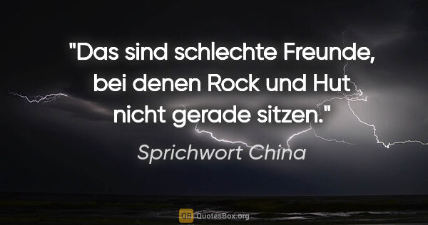 Sprichwort China Zitat: "Das sind schlechte Freunde, bei denen Rock und Hut nicht..."