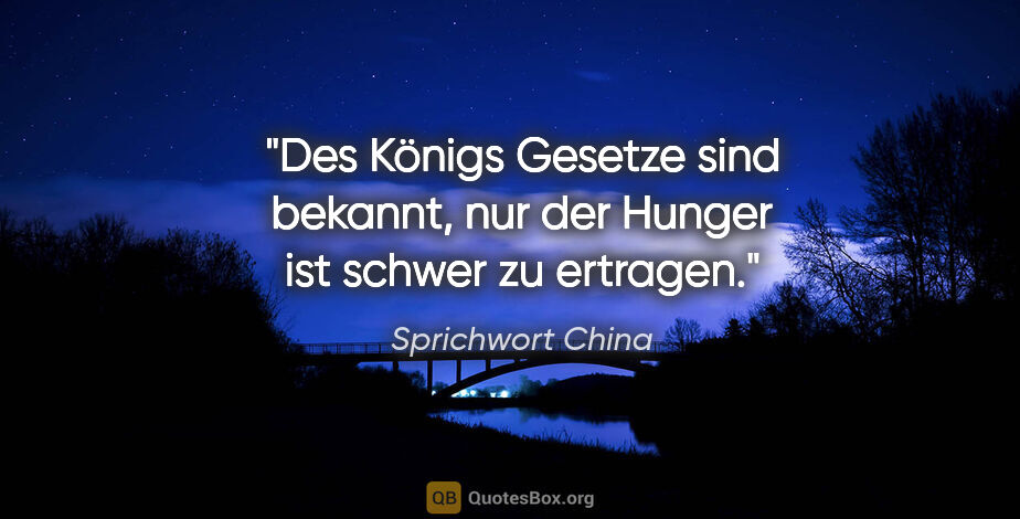 Sprichwort China Zitat: "Des Königs Gesetze sind bekannt, nur der Hunger ist schwer zu..."