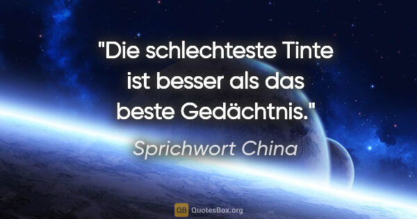 Sprichwort China Zitat: "Die schlechteste Tinte ist besser als das beste Gedächtnis."