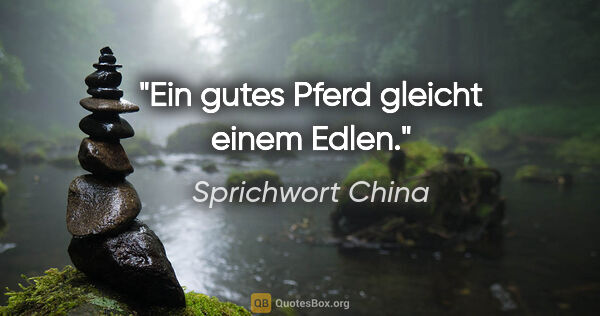 Sprichwort China Zitat: "Ein gutes Pferd gleicht einem Edlen."