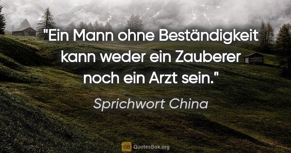 Sprichwort China Zitat: "Ein Mann ohne Beständigkeit kann weder ein Zauberer noch ein..."