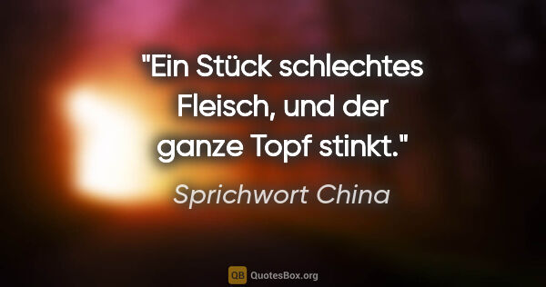 Sprichwort China Zitat: "Ein Stück schlechtes Fleisch, und der ganze Topf stinkt."