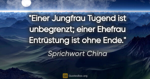 Sprichwort China Zitat: "Einer Jungfrau Tugend ist unbegrenzt; einer Ehefrau Entrüstung..."