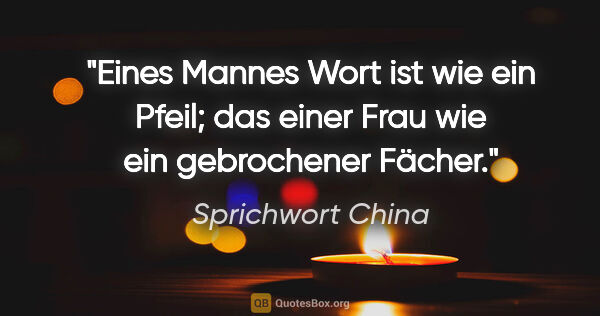 Sprichwort China Zitat: "Eines Mannes Wort ist wie ein Pfeil; das einer Frau wie ein..."