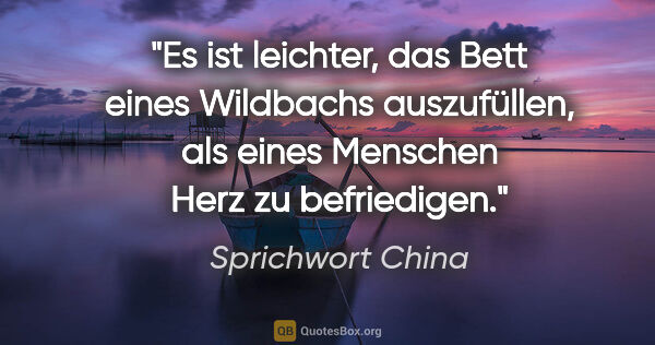 Sprichwort China Zitat: "Es ist leichter, das Bett eines Wildbachs auszufüllen, als..."