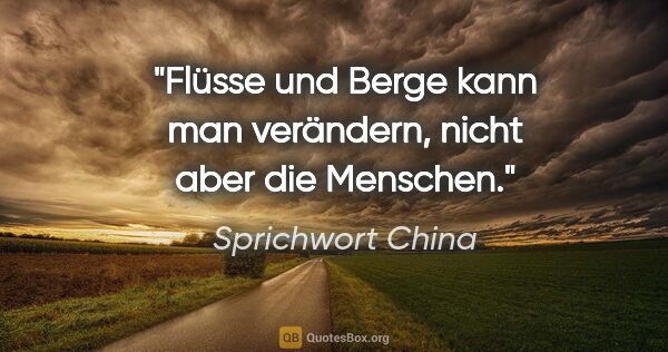 Sprichwort China Zitat: "Flüsse und Berge kann man verändern, nicht aber die Menschen."