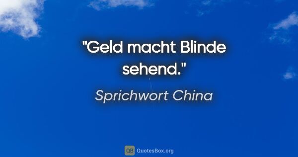Sprichwort China Zitat: "Geld macht Blinde sehend."