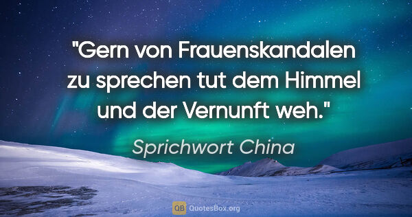 Sprichwort China Zitat: "Gern von Frauenskandalen zu sprechen tut dem Himmel und der..."