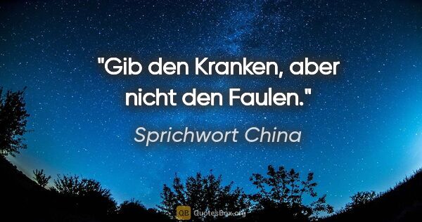 Sprichwort China Zitat: "Gib den Kranken, aber nicht den Faulen."