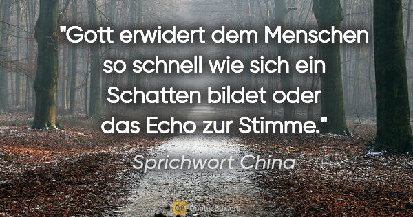 Sprichwort China Zitat: "Gott erwidert dem Menschen so schnell wie sich ein Schatten..."