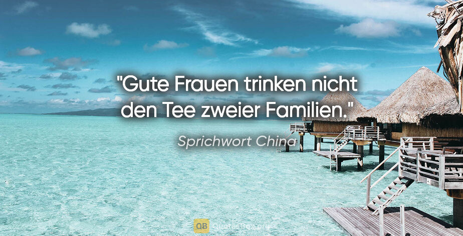 Sprichwort China Zitat: "Gute Frauen trinken nicht den Tee zweier Familien."