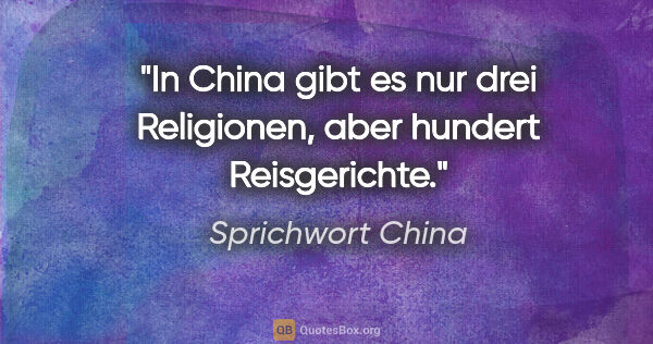 Sprichwort China Zitat: "In China gibt es nur drei Religionen, aber hundert Reisgerichte."