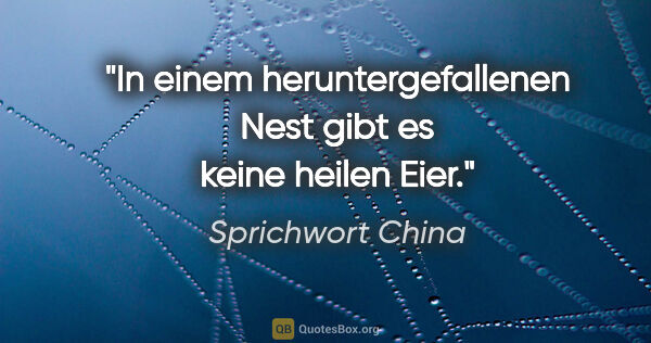 Sprichwort China Zitat: "In einem heruntergefallenen Nest gibt es keine heilen Eier."